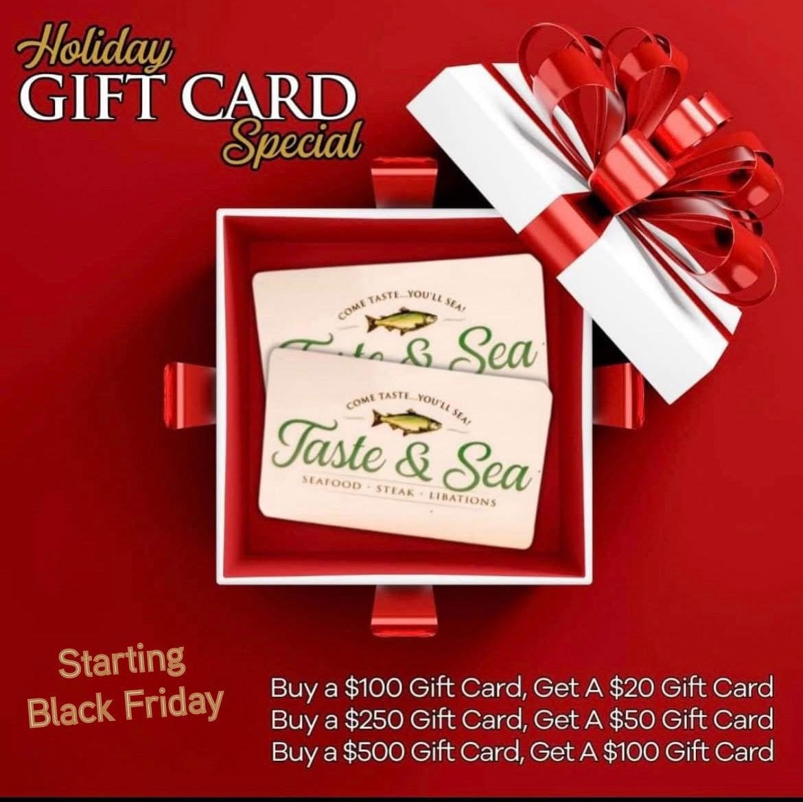 Taste & Sea Holiday Gift Card Special, starting Black Friday - buy a $100 gift card, get a $20 gift card; buy a $250 gift card, get a $50 gift card; buy a $500 gift card, get a $100 gift card